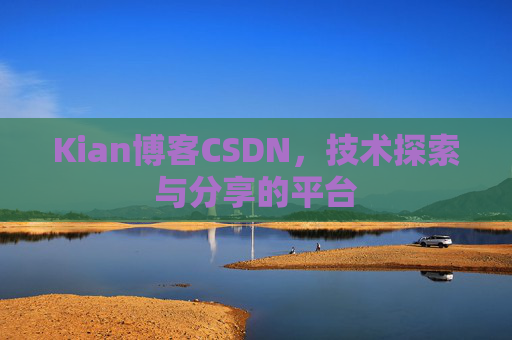 Kian博客CSDN，技术探索与分享的平台